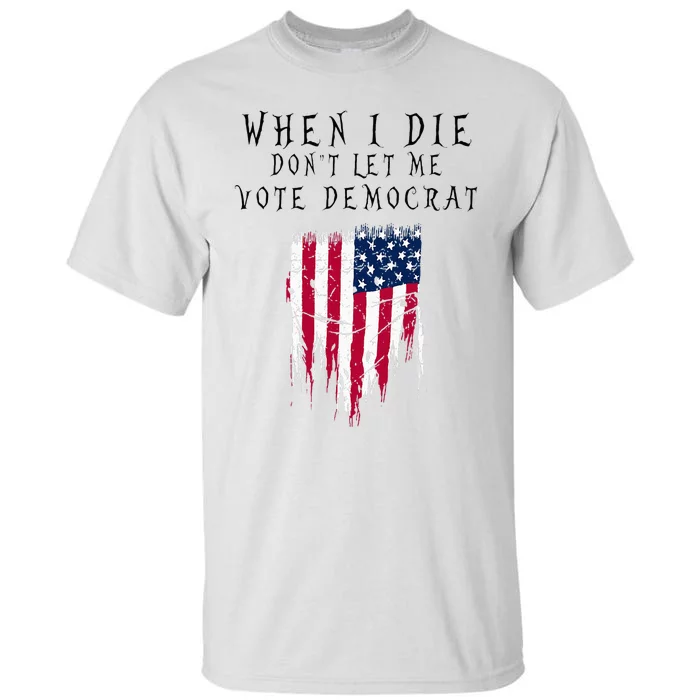 When I Die DonT Let Me Vote Democrat Tall T-Shirt