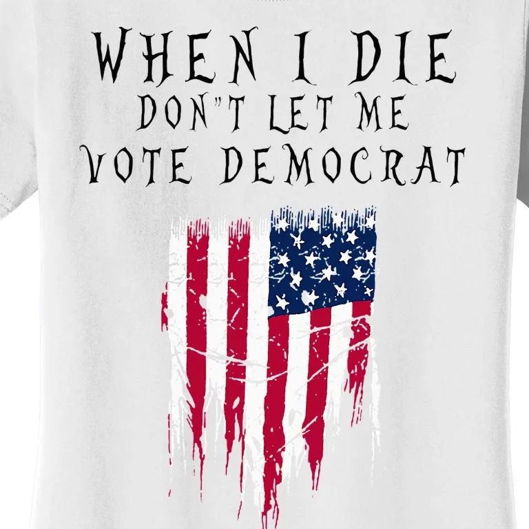 When I Die DonT Let Me Vote Democrat Women's T-Shirt