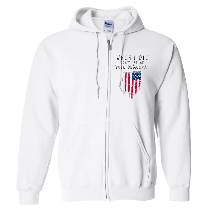 When I Die DonT Let Me Vote Democrat Full Zip Hoodie