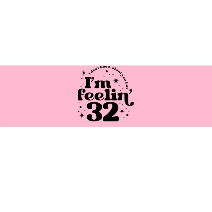 Wo I DonT Know About You But IM Feeling 32 Bumper Sticker