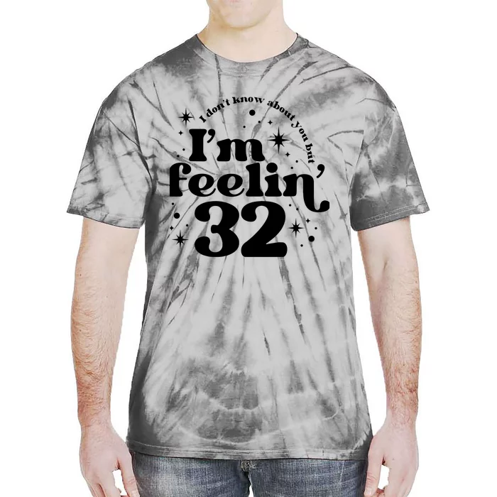 Wo I DonT Know About You But IM Feeling 32 Tie-Dye T-Shirt