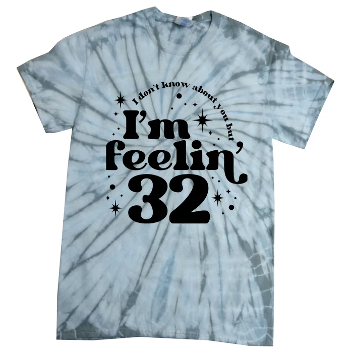 Wo I DonT Know About You But IM Feeling 32 Tie-Dye T-Shirt