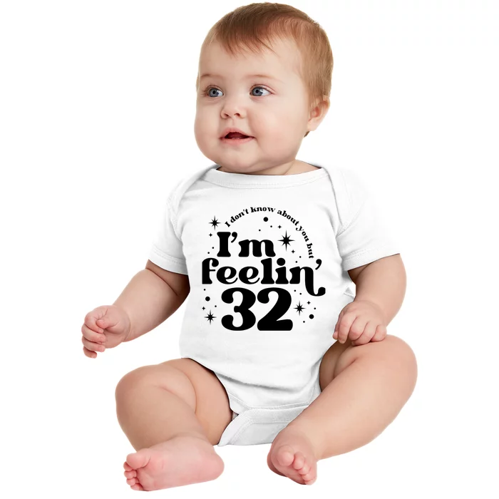 Wo I DonT Know About You But IM Feeling 32 Baby Bodysuit