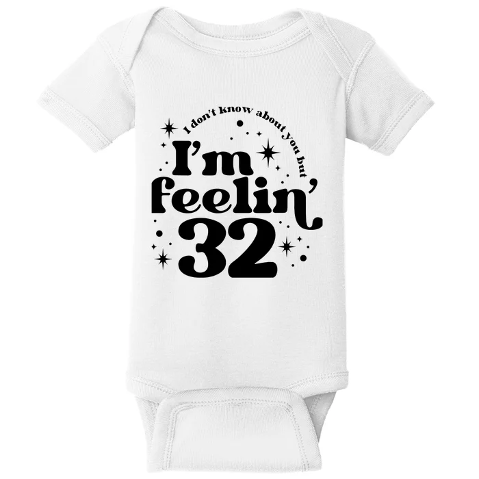 Wo I DonT Know About You But IM Feeling 32 Baby Bodysuit