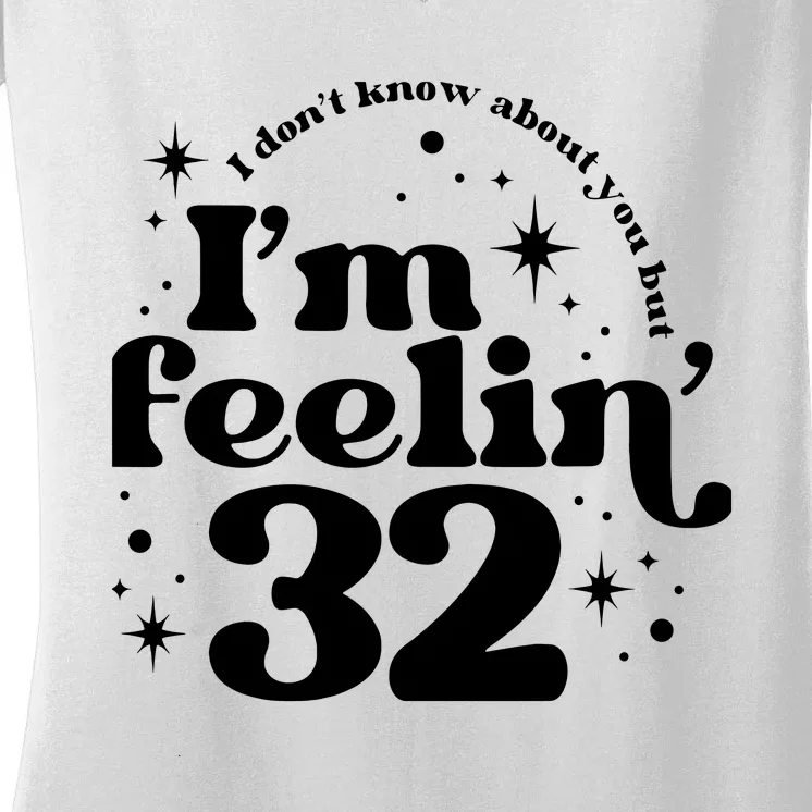 Wo I DonT Know About You But IM Feeling 32 Women's V-Neck T-Shirt