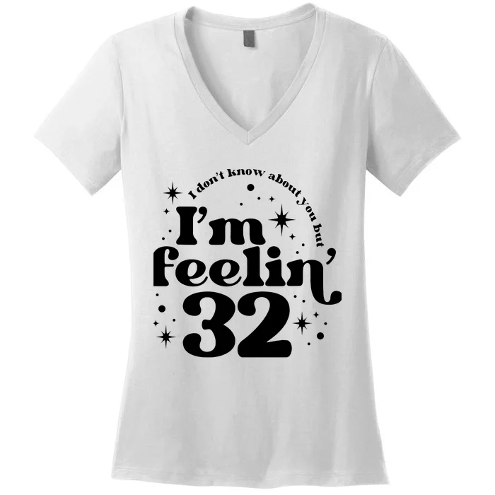 Wo I DonT Know About You But IM Feeling 32 Women's V-Neck T-Shirt