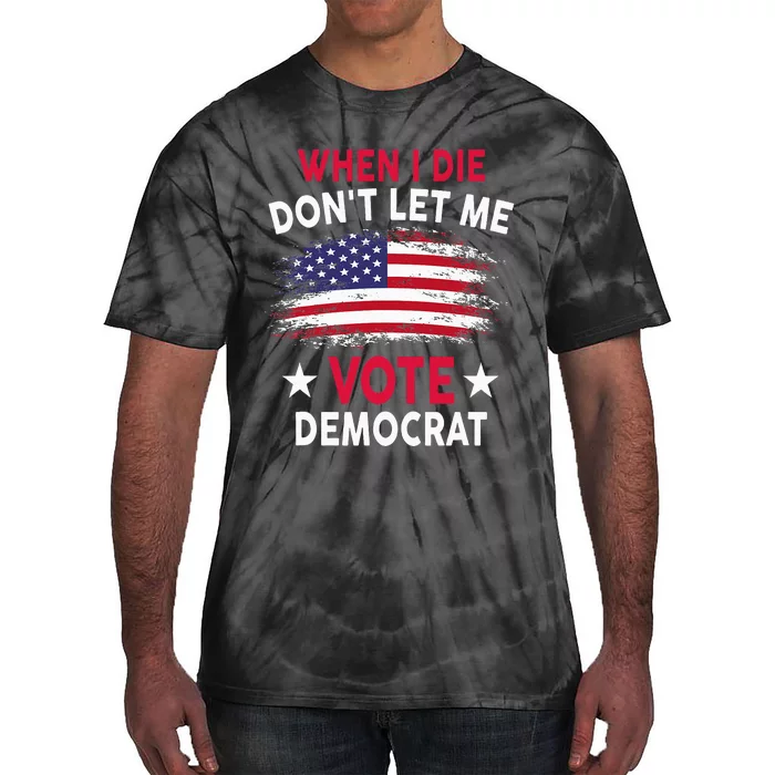 When I Die DonT Let Me Vote Democrat Tie-Dye T-Shirt