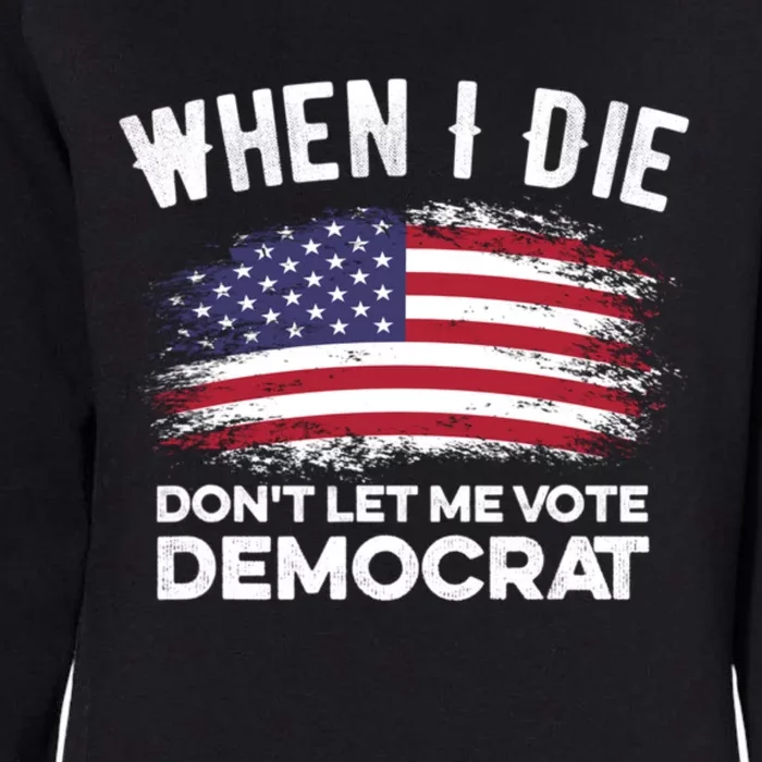 When I Die Don't Let Me Vote Democrat Anti Biden Flag Womens California Wash Sweatshirt