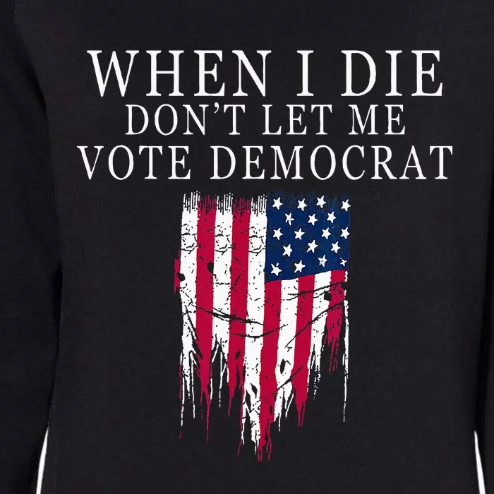 When I Die Dont Let Me Vote Democrat Womens California Wash Sweatshirt