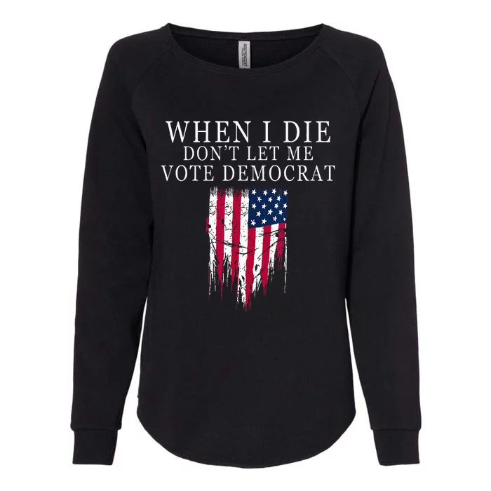 When I Die Dont Let Me Vote Democrat Womens California Wash Sweatshirt