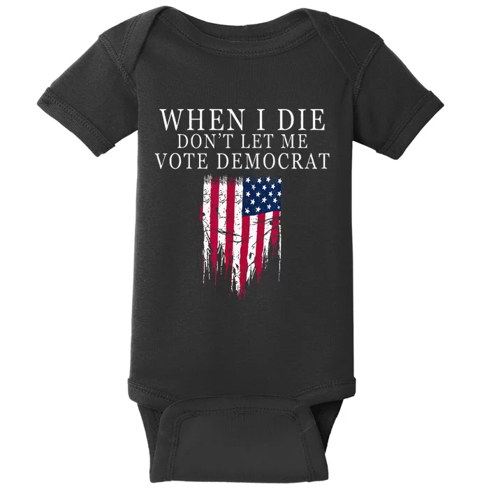 When I Die Dont Let Me Vote Democrat Baby Bodysuit