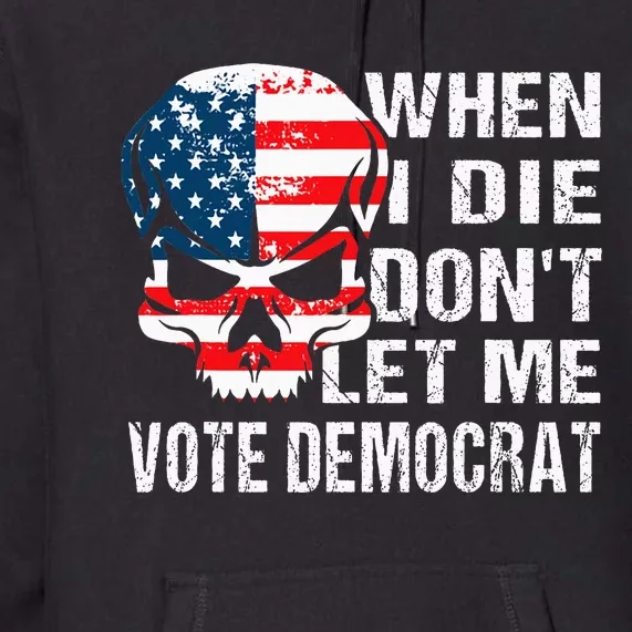 When I Die DonT Let Me Vote Democrat Premium Hoodie