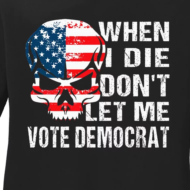 When I Die DonT Let Me Vote Democrat Ladies Long Sleeve Shirt