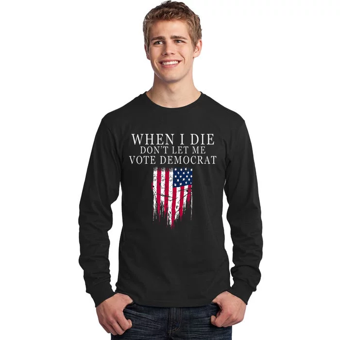 When I Die Dont Let Me Vote Democrat Tall Long Sleeve T-Shirt