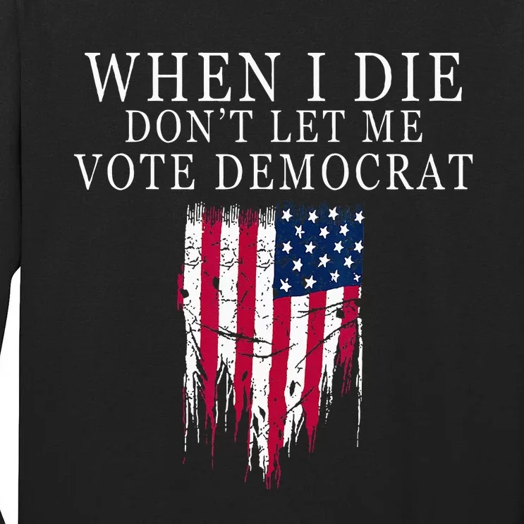 When I Die Dont Let Me Vote Democrat Tall Long Sleeve T-Shirt