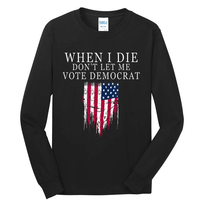 When I Die Dont Let Me Vote Democrat Tall Long Sleeve T-Shirt