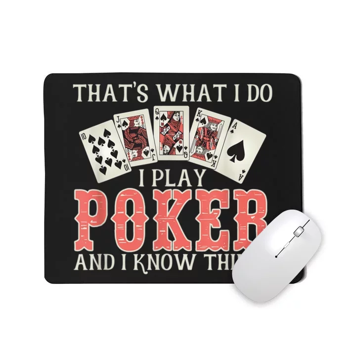 What I Do I Play Poker And I Know Things Card Gambler Mousepad