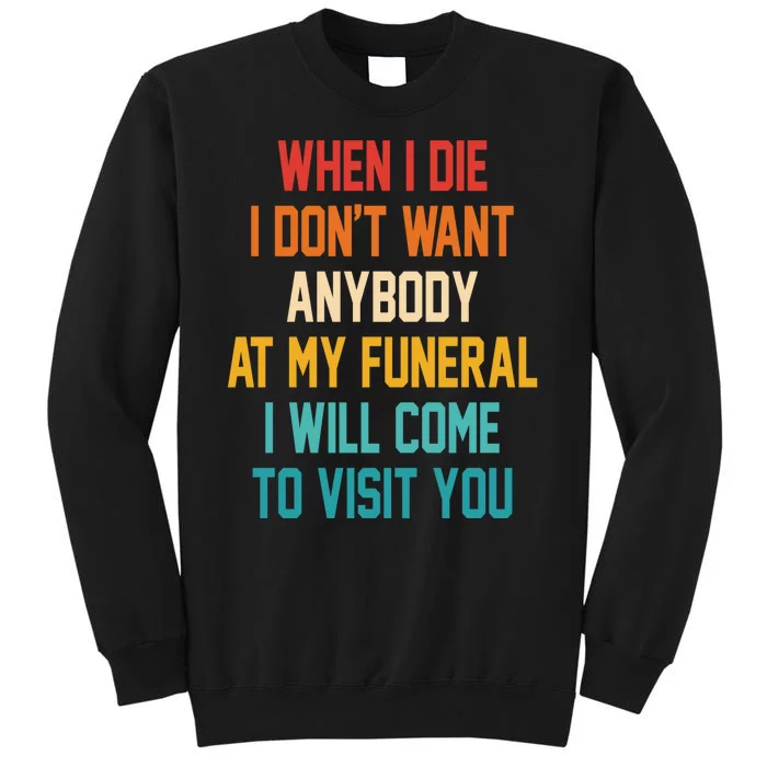 When I Die I Dont Want Anybody At My Funeral I Will Come To Visit You Sweatshirt