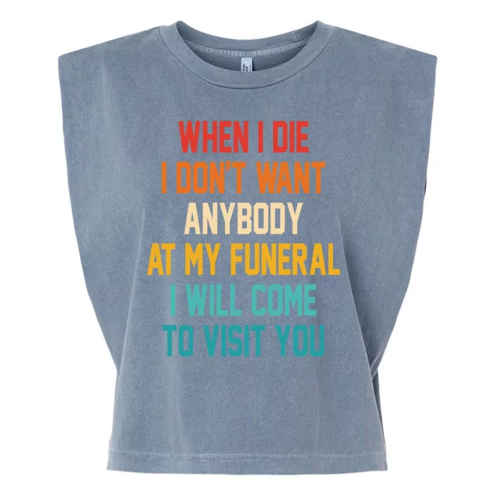 When I Die I Dont Want Anybody At My Funeral I Will Come To Visit You Garment-Dyed Women's Muscle Tee