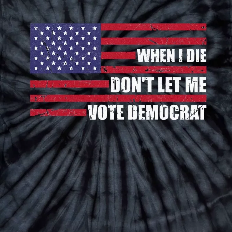 When I Die Don't Let Me Vote Democrat Anti Biden Tie-Dye T-Shirt