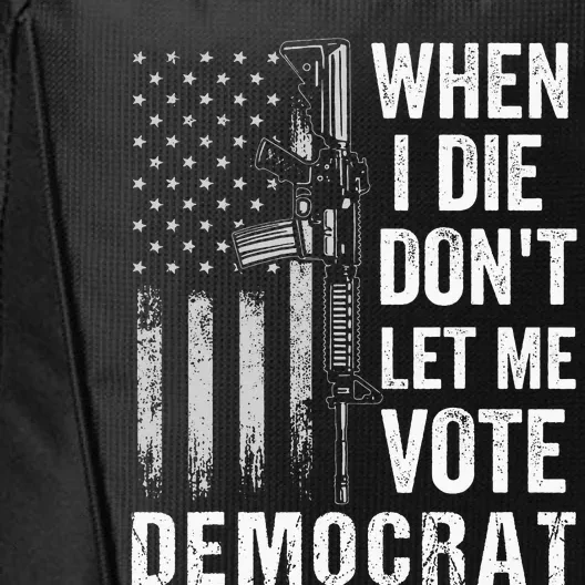 When I Die Don't Let Me Vote Democrat Pro America Anti Biden City Backpack