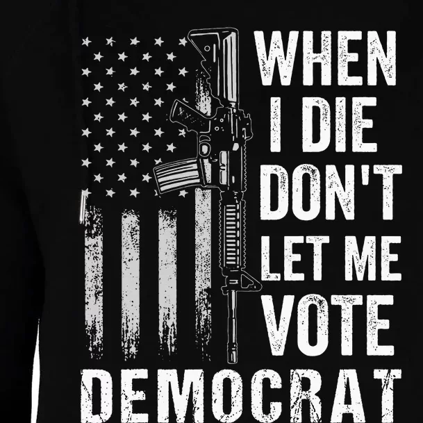 When I Die Don't Let Me Vote Democrat Pro America Anti Biden Womens Funnel Neck Pullover Hood