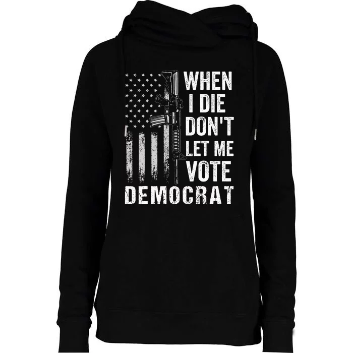 When I Die Don't Let Me Vote Democrat Pro America Anti Biden Womens Funnel Neck Pullover Hood