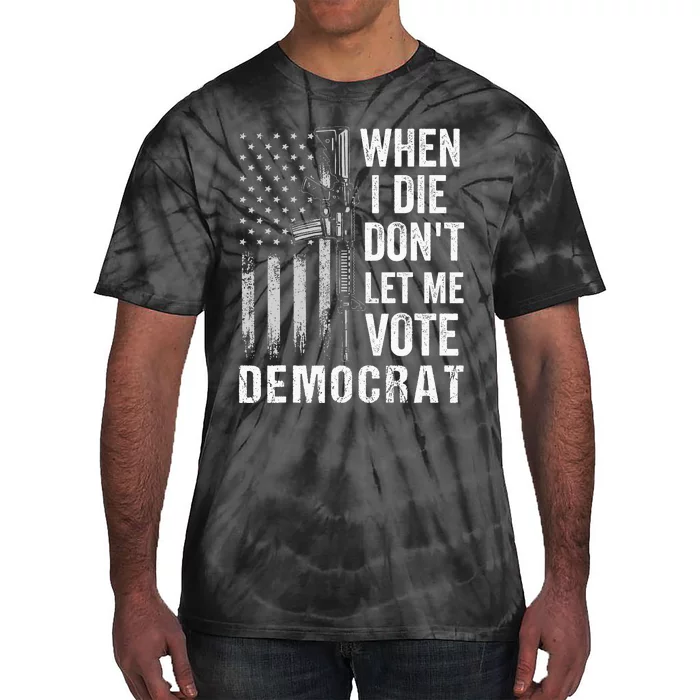 When I Die Don't Let Me Vote Democrat Pro America Anti Biden Tie-Dye T-Shirt