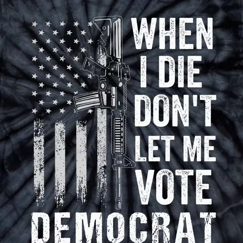 When I Die Don't Let Me Vote Democrat Pro America Anti Biden Tie-Dye T-Shirt