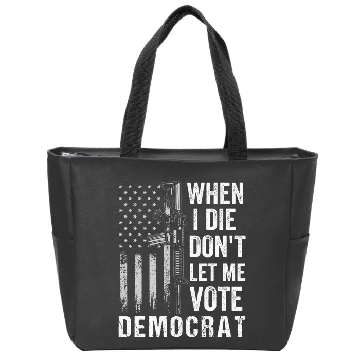 When I Die Don't Let Me Vote Democrat Pro America Anti Biden Zip Tote Bag