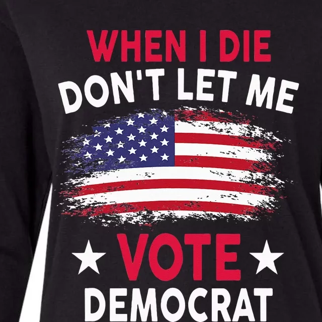 When I Die Don't Let Me Vote Democrat Womens Cotton Relaxed Long Sleeve T-Shirt