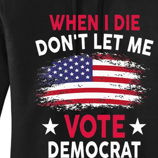 When I Die Don't Let Me Vote Democrat Women's Pullover Hoodie