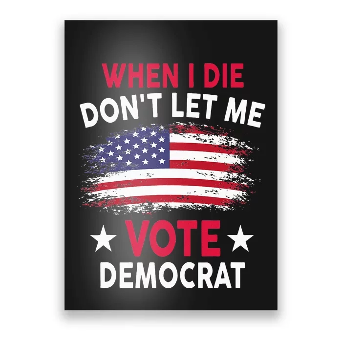 When I Die Don't Let Me Vote Democrat Poster