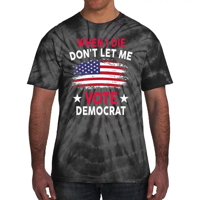 When I Die Don't Let Me Vote Democrat Tie-Dye T-Shirt