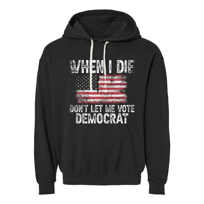 When I Die DonT Let Me Vote Democrat Flag 4th Of July Garment-Dyed Fleece Hoodie