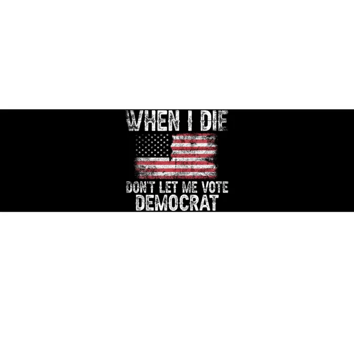 When I Die DonT Let Me Vote Democrat Flag 4th Of July Bumper Sticker