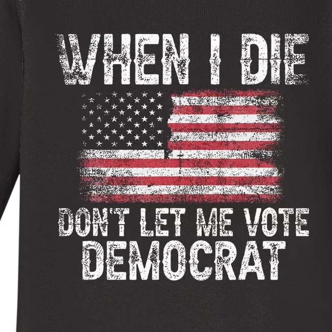 When I Die DonT Let Me Vote Democrat Flag 4th Of July Baby Long Sleeve Bodysuit