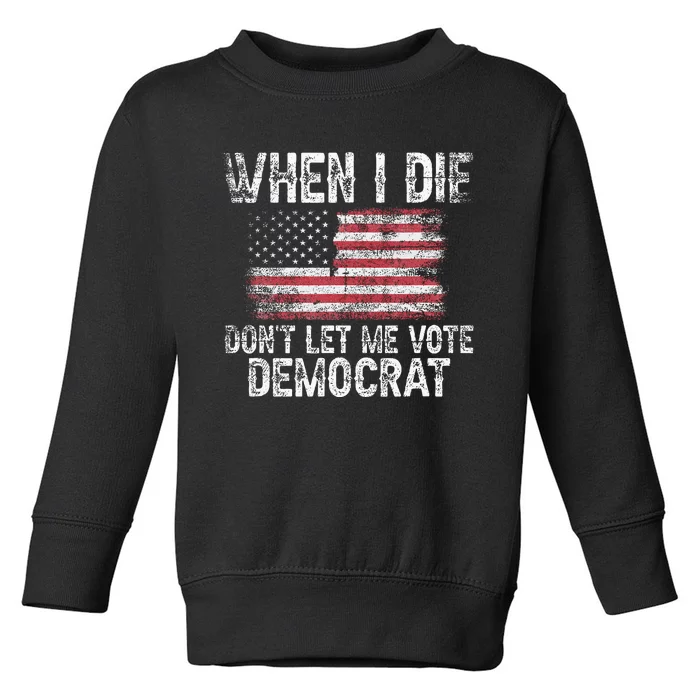 When I Die DonT Let Me Vote Democrat Flag 4th Of July Toddler Sweatshirt