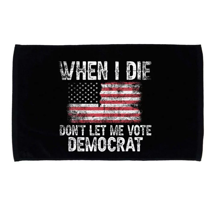 When I Die DonT Let Me Vote Democrat Flag 4th Of July Microfiber Hand Towel