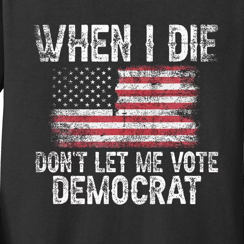 When I Die DonT Let Me Vote Democrat Flag 4th Of July Kids Long Sleeve Shirt