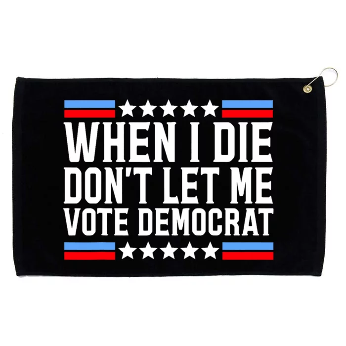 When I Die DonT Let Me Vote Democrat Grommeted Golf Towel