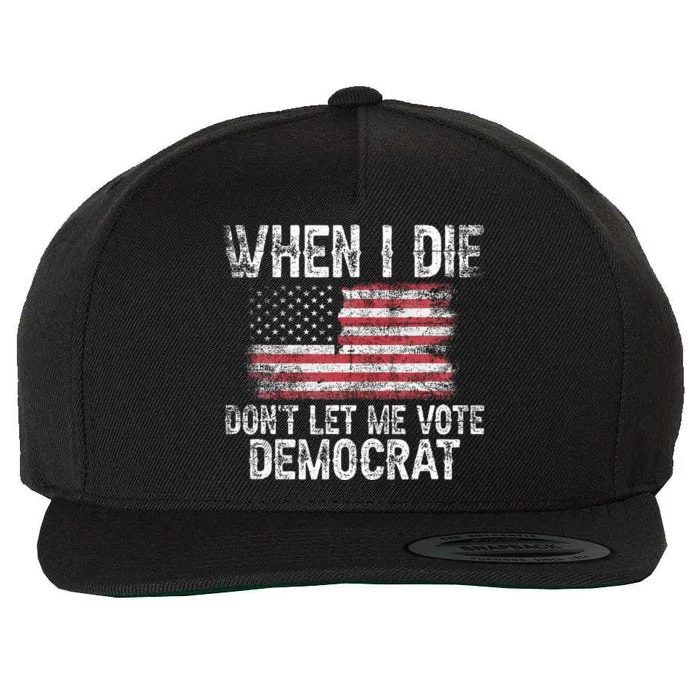 When I Die DonT Let Me Vote Democrat Flag 4th Of July Wool Snapback Cap