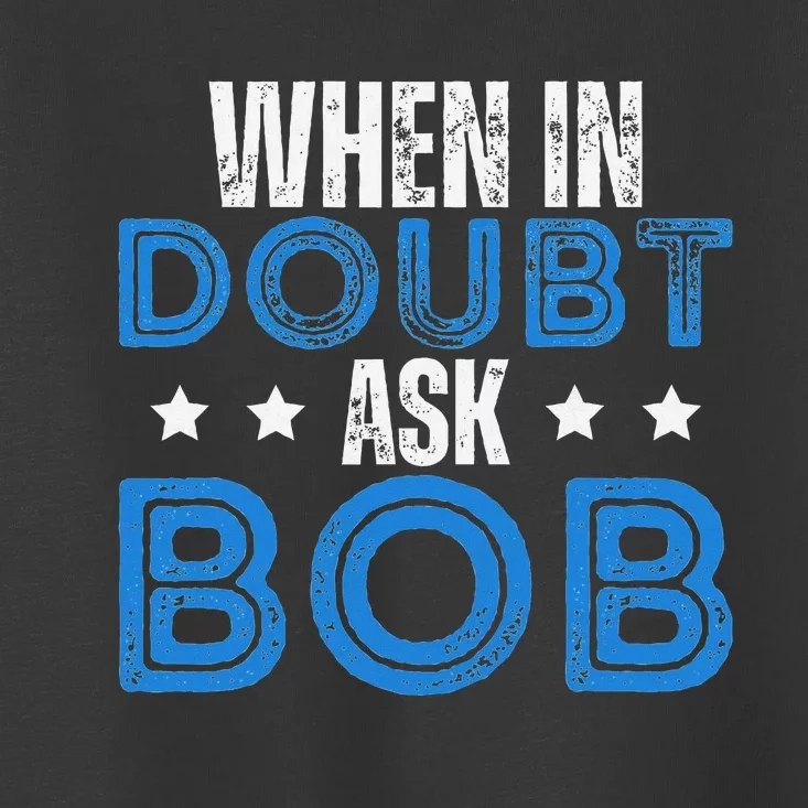 When In Doubt Ask Bob Toddler T-Shirt