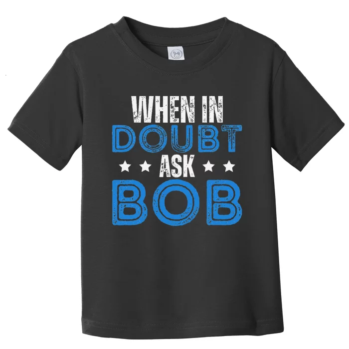 When In Doubt Ask Bob Toddler T-Shirt