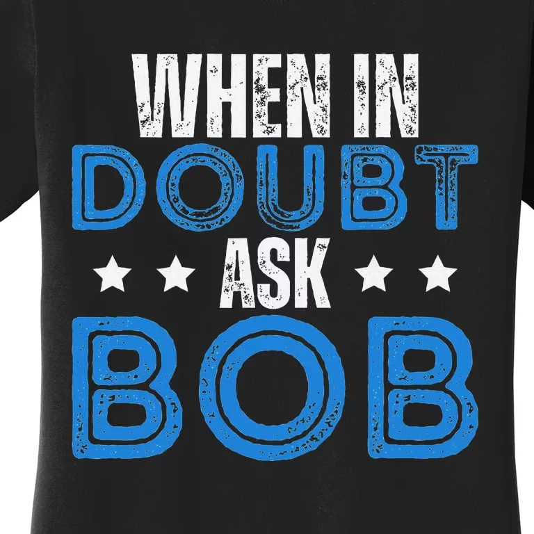 When In Doubt Ask Bob Women's T-Shirt