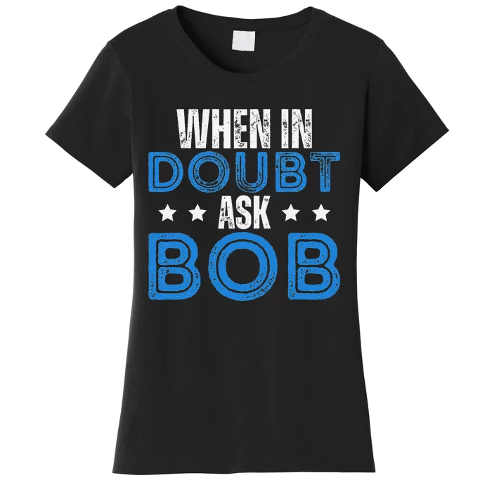 When In Doubt Ask Bob Women's T-Shirt