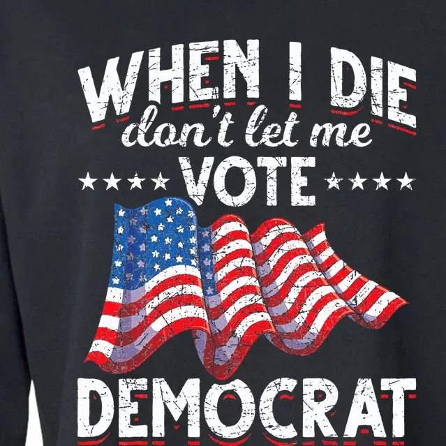 When I Die Dont Let Me Vote Democrat Us Flag Republican Cropped Pullover Crew