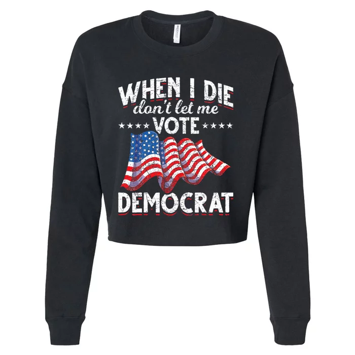 When I Die Dont Let Me Vote Democrat Us Flag Republican Cropped Pullover Crew