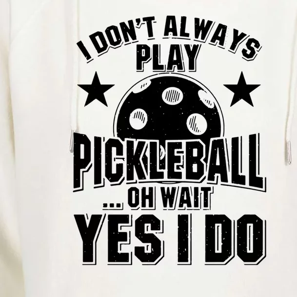 Women I Don't Always Play Pickleball ... Oh Wait Yes I Do Womens Funnel Neck Pullover Hood