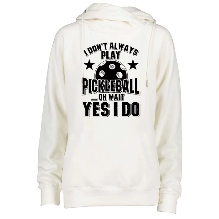 Women I Don't Always Play Pickleball ... Oh Wait Yes I Do Womens Funnel Neck Pullover Hood